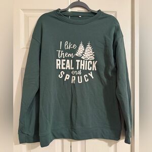 Holidays funny “real thick and sprucey” crew neck sweatshirt EUC